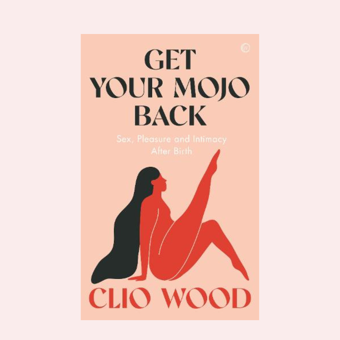 Get Your Mojo Back: Sex, Pleasure and Intimacy After Birth